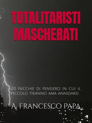 cover image of Totalitaristi Mascherati--20 Nicchie di Pensiero in cui il piccolo tiranno che è in noi ama annidarsi